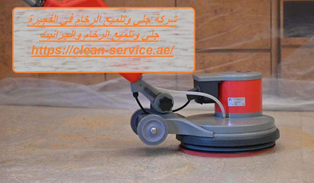 شركة جلي وتلميع الرخام في الفجيرة